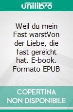 Weil du mein Fast warstVon der Liebe, die fast gereicht hat. E-book. Formato EPUB ebook