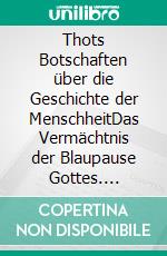 Thots Botschaften über die Geschichte der MenschheitDas Vermächtnis der Blaupause Gottes. E-book. Formato EPUB ebook