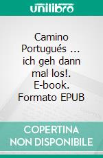 Camino Portugués ... ich geh dann mal los!. E-book. Formato EPUB ebook