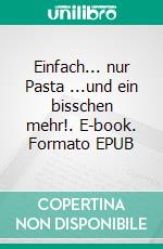 Einfach... nur Pasta ...und ein bisschen mehr!. E-book. Formato EPUB ebook