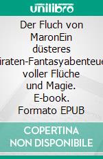 Der Fluch von MaronEin düsteres Piraten-Fantasyabenteuer voller Flüche und Magie. E-book. Formato EPUB ebook