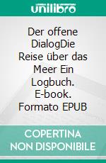 Der offene DialogDie Reise über das Meer Ein Logbuch. E-book. Formato EPUB ebook