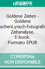 Goldene Zeiten - Goldene MenschenLyrisch-fotografische Zeitanalyse. E-book. Formato EPUB ebook
