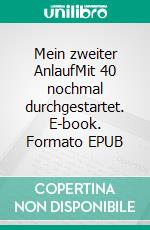Mein zweiter AnlaufMit 40 nochmal durchgestartet. E-book. Formato EPUB ebook