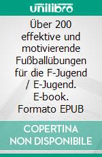 Über 200 effektive und motivierende Fußballübungen für die F-Jugend / E-Jugend. E-book. Formato EPUB ebook