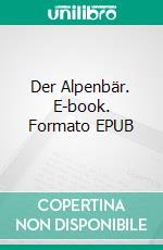 Der Alpenbär. E-book. Formato EPUB ebook