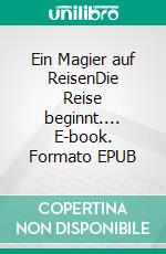 Ein Magier auf ReisenDie Reise beginnt.... E-book. Formato EPUB ebook