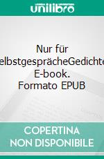 Nur für SelbstgesprächeGedichte. E-book. Formato EPUB ebook