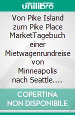 Von Pike Island zum Pike Place MarketTagebuch einer Mietwagenrundreise von Minneapolis nach Seattle. E-book. Formato EPUB ebook