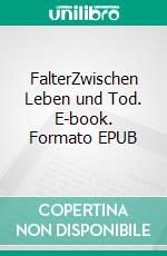 FalterZwischen Leben und Tod. E-book. Formato EPUB ebook