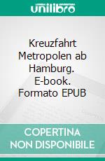 Kreuzfahrt Metropolen ab Hamburg. E-book. Formato EPUB ebook
