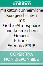 MiskatonicUnheimliche Kurzgeschichten mit Gothic-Atmosphäre und kosmischem Grauen. E-book. Formato EPUB ebook