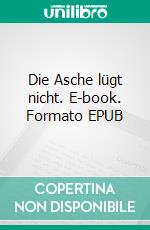 Die Asche lügt nicht. E-book. Formato EPUB ebook