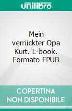 Mein verrückter Opa Kurt. E-book. Formato EPUB ebook
