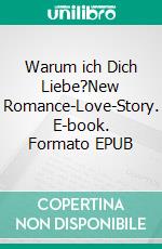 Warum ich Dich Liebe?New Romance-Love-Story. E-book. Formato EPUB ebook
