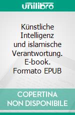 Künstliche Intelligenz und islamische Verantwortung. E-book. Formato EPUB ebook
