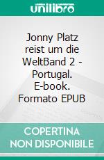 Jonny Platz reist um die WeltBand 2 - Portugal. E-book. Formato EPUB ebook