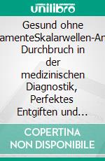 Gesund ohne MedikamenteSkalarwellen-Analyse, Durchbruch in der medizinischen Diagnostik, Perfektes Entgiften und Füllen der Vitalstoff-Speicher. E-book. Formato EPUB ebook