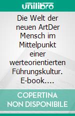 Die Welt der neuen ArtDer Mensch im Mittelpunkt einer werteorientierten Führungskultur. E-book. Formato EPUB ebook