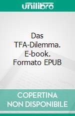 Das TFA-Dilemma. E-book. Formato EPUB ebook
