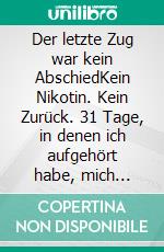 Der letzte Zug war kein AbschiedKein Nikotin. Kein Zurück. 31 Tage, in denen ich aufgehört habe, mich selbst zu unterbrechen. E-book. Formato EPUB ebook