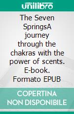 The Seven SpringsA journey through the chakras with the power of scents. E-book. Formato EPUB ebook