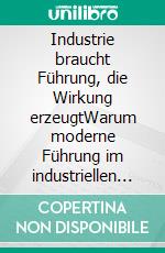 Industrie braucht Führung, die Wirkung erzeugtWarum moderne Führung im industriellen Umfeld scheitert und was wirklich wirkt. E-book. Formato EPUB ebook
