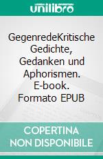 GegenredeKritische Gedichte, Gedanken und Aphorismen. E-book. Formato EPUB ebook