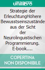 Strategie der ErleuchtungHöhere Bewusstseinszustände aus der Sicht der Neurolinguistischen Programmierung. E-book. Formato EPUB ebook