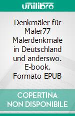 Denkmäler für Maler77 Malerdenkmale in Deutschland und anderswo. E-book. Formato EPUB ebook