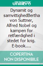 Dynamit og samvittighedBertha von Suttner, Alfred Nobel og kampen for retfærdighed i stedet for krig. E-book. Formato EPUB ebook