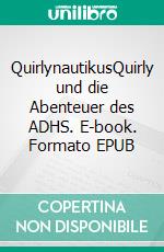 QuirlynautikusQuirly und die Abenteuer des ADHS. E-book. Formato EPUB ebook