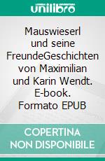Mauswieserl und seine FreundeGeschichten von Maximilian und Karin Wendt. E-book. Formato EPUB ebook