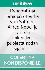 Dynamiitti ja omatuntoBertha von Suttner, Alfred Nobel ja taistelu oikeuden puolesta sodan sijaan. E-book. Formato EPUB ebook
