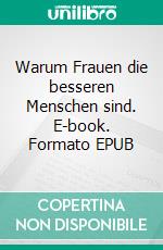 Warum Frauen die besseren Menschen sind. E-book. Formato EPUB ebook