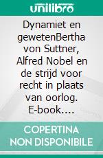 Dynamiet en gewetenBertha von Suttner, Alfred Nobel en de strijd voor recht in plaats van oorlog. E-book. Formato EPUB ebook
