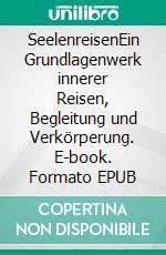 SeelenreisenEin Grundlagenwerk innerer Reisen, Begleitung und Verkörperung. E-book. Formato EPUB ebook