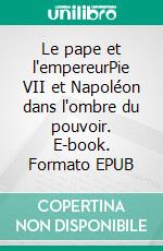 Le pape et l'empereurPie VII et Napoléon dans l'ombre du pouvoir. E-book. Formato EPUB ebook