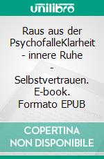 Raus aus der PsychofalleKlarheit - innere Ruhe - Selbstvertrauen. E-book. Formato EPUB ebook