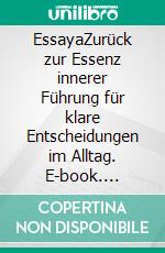 EssayaZurück zur Essenz innerer Führung für klare Entscheidungen im Alltag. E-book. Formato EPUB ebook