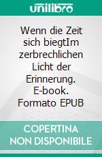 Wenn die Zeit sich biegtIm zerbrechlichen Licht der Erinnerung. E-book. Formato EPUB ebook