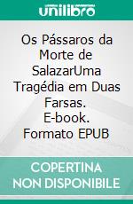 Os Pássaros da Morte de SalazarUma Tragédia em Duas Farsas. E-book. Formato EPUB ebook