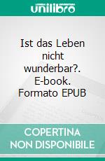 Ist das Leben nicht wunderbar?. E-book. Formato EPUB ebook