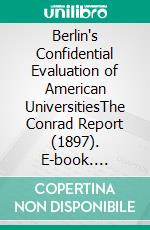 Berlin's Confidential Evaluation of American UniversitiesThe Conrad Report (1897). E-book. Formato EPUB ebook