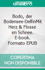 Bodo, der Bodensee-DelfinMit Herz & Flosse im Schnee. E-book. Formato EPUB ebook