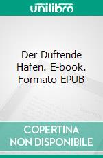 Der Duftende Hafen. E-book. Formato EPUB ebook