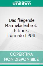 Das fliegende Marmeladenbrot. E-book. Formato EPUB ebook