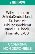 Willkommen in SchildaDeutschland, Du hast ein Bildungsproblem! Band 1. E-book. Formato EPUB ebook
