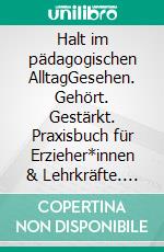 Halt im pädagogischen AlltagGesehen. Gehört. Gestärkt. Praxisbuch für Erzieher*innen & Lehrkräfte. E-book. Formato EPUB ebook