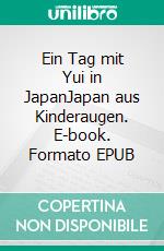 Ein Tag mit Yui in JapanJapan aus Kinderaugen. E-book. Formato EPUB ebook
